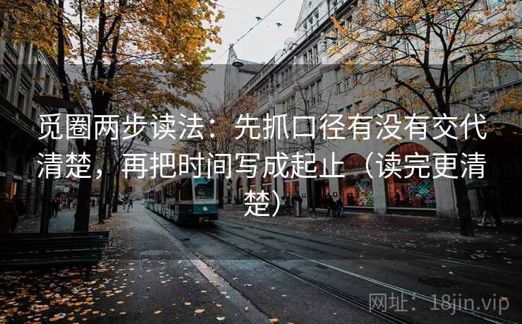 觅圈两步读法：先抓口径有没有交代清楚，再把时间写成起止（读完更清楚）