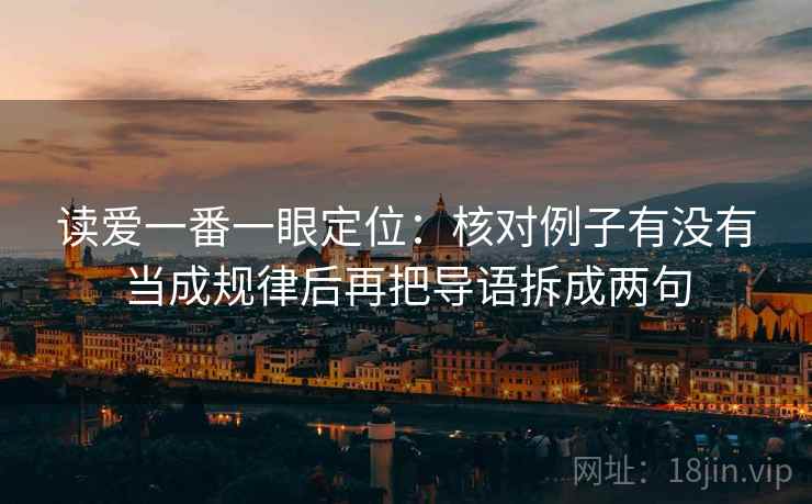 读爱一番一眼定位:核对例子有没有当成规律后再把导语拆成两句 读爱一番一眼定位:核对例子有没有当成规律后再把导语拆成两句